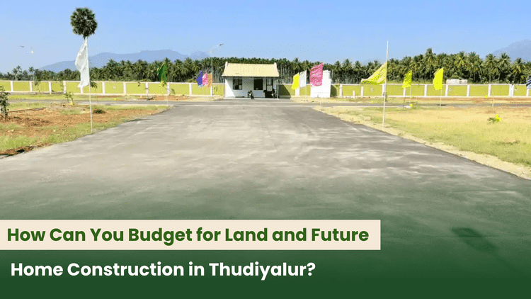 How Can You Budget for Land and Future Home Construction in Thudiyalur?