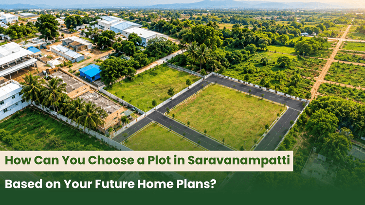 How Can You Choose a Plot in Saravanampatti Based on Your Future Home Plans?